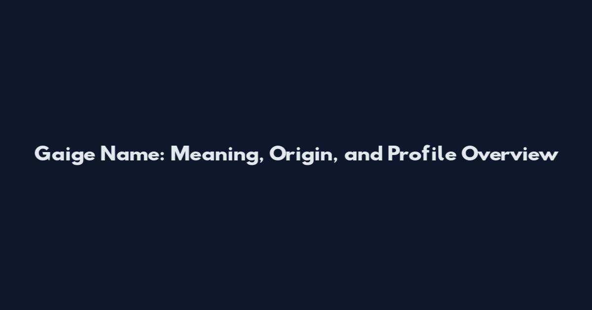 Gaige Name: Meaning, Origin, and Profile Overview