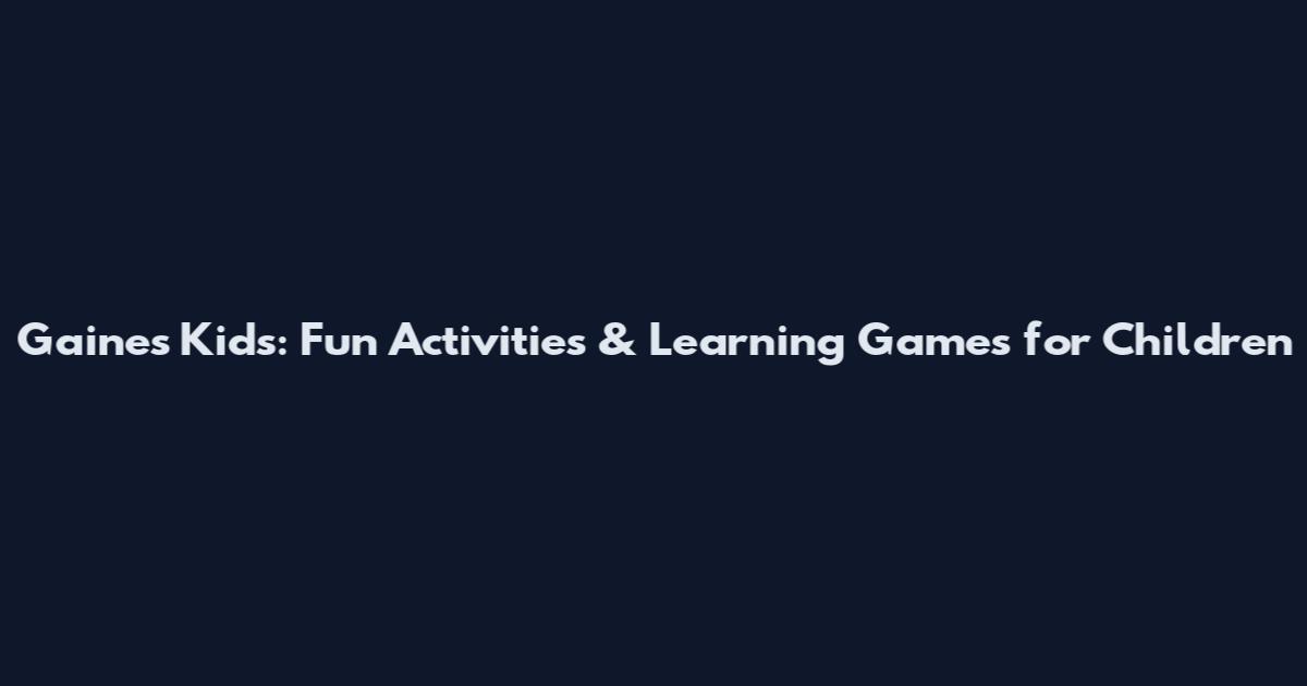 Gaines Kids: Fun Activities & Learning Games for Children