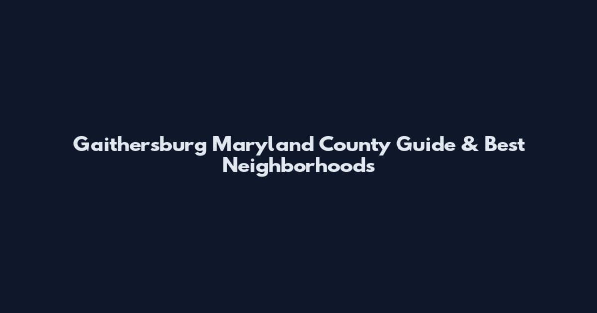 Gaithersburg Maryland County Guide & Best Neighborhoods