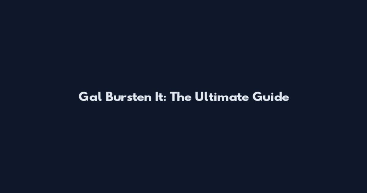 Gal Bursten It: The Ultimate Guide
