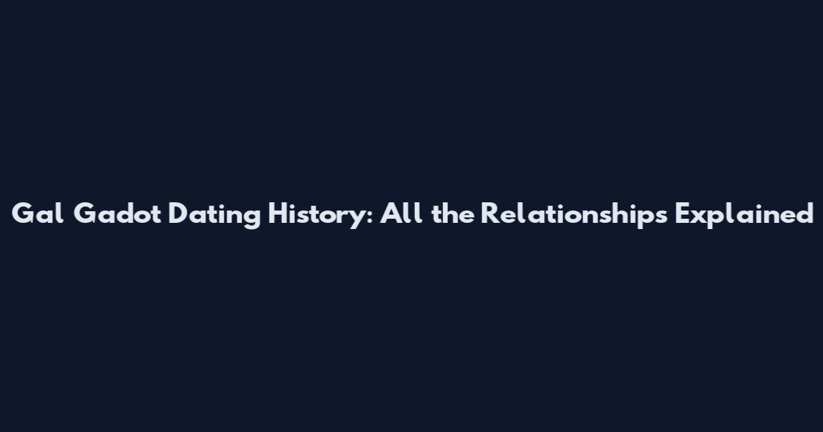 Gal Gadot Dating History: All the Relationships Explained