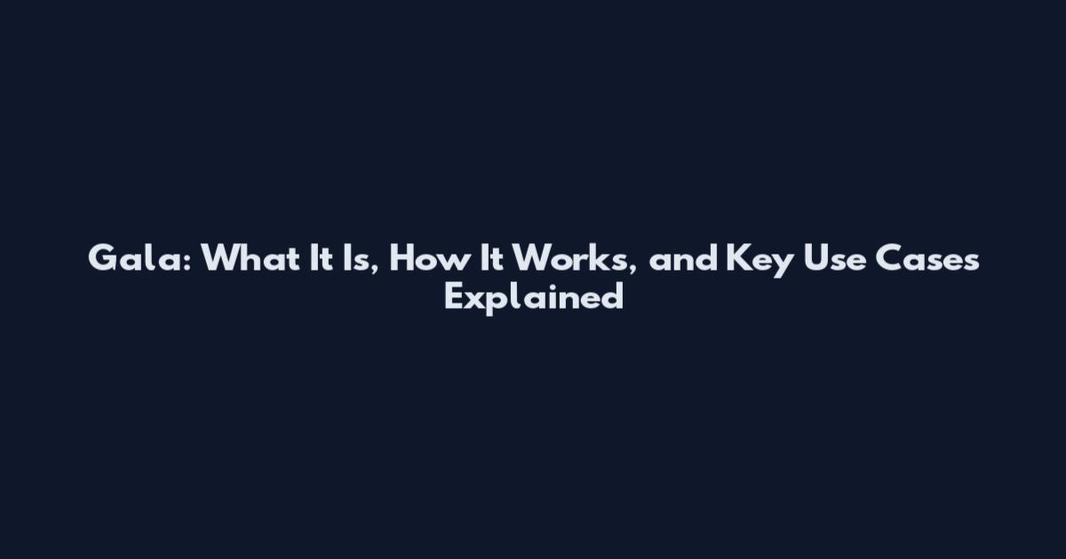 Gala: What It Is, How It Works, and Key Use Cases Explained