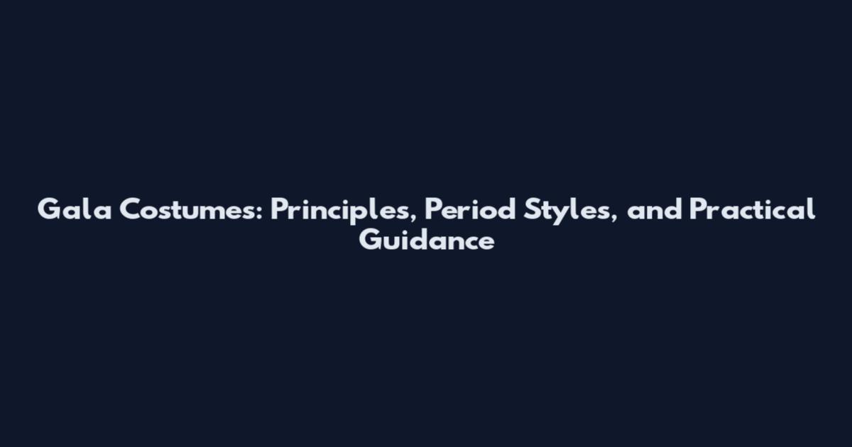 Gala Costumes: Principles, Period Styles, and Practical Guidance