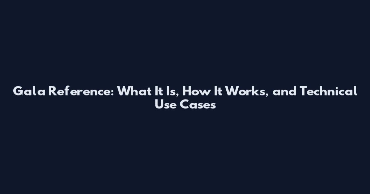 Gala Reference: What It Is, How It Works, and Technical Use Cases