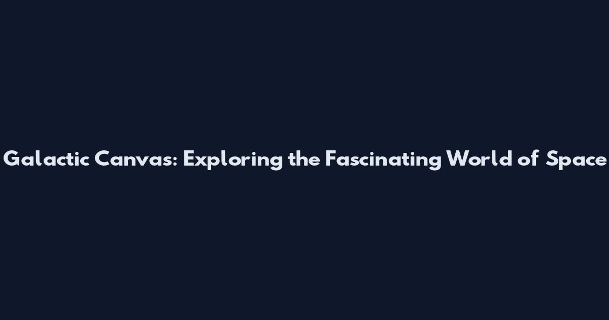 Galactic Canvas: Exploring the Fascinating World of Space