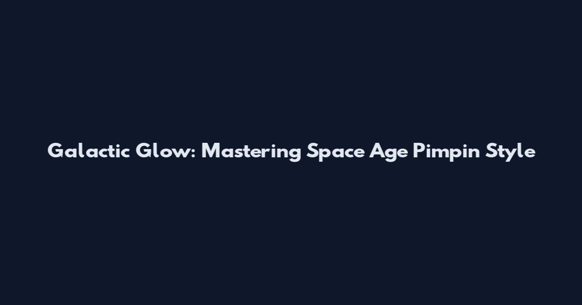 Galactic Glow: Mastering Space Age Pimpin' Style