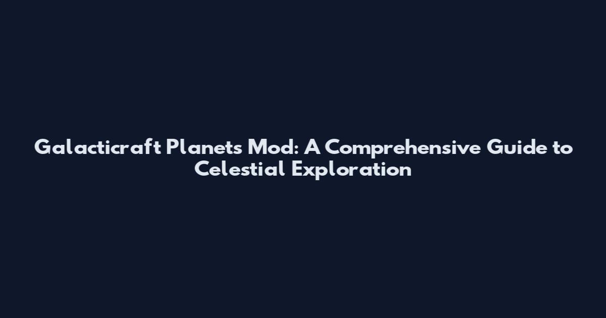 Galacticraft Planets Mod: A Comprehensive Guide to Celestial Exploration
