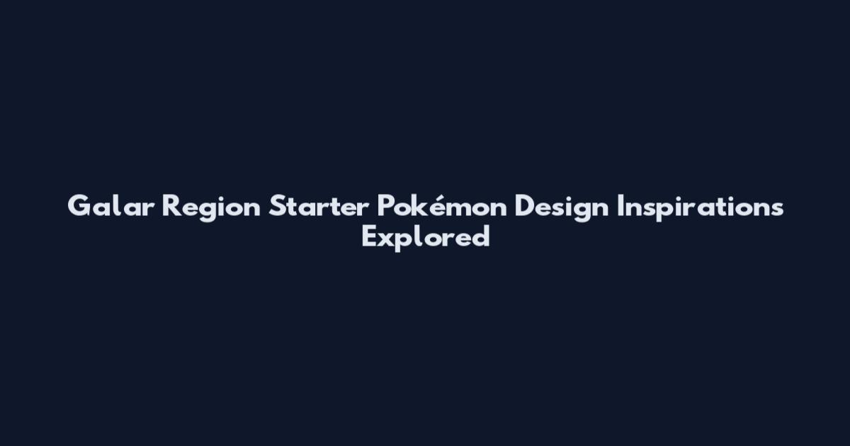 Galar Region Starter Pokémon Design Inspirations Explored