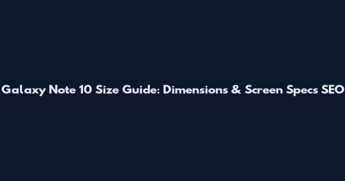 Galaxy Note 10 Size Guide: Dimensions & Screen Specs SEO