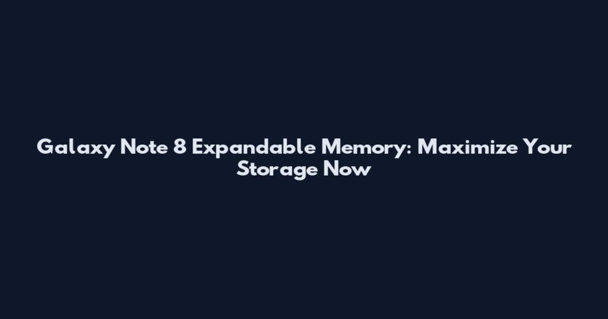 Galaxy Note 8 Expandable Memory: Maximize Your Storage Now