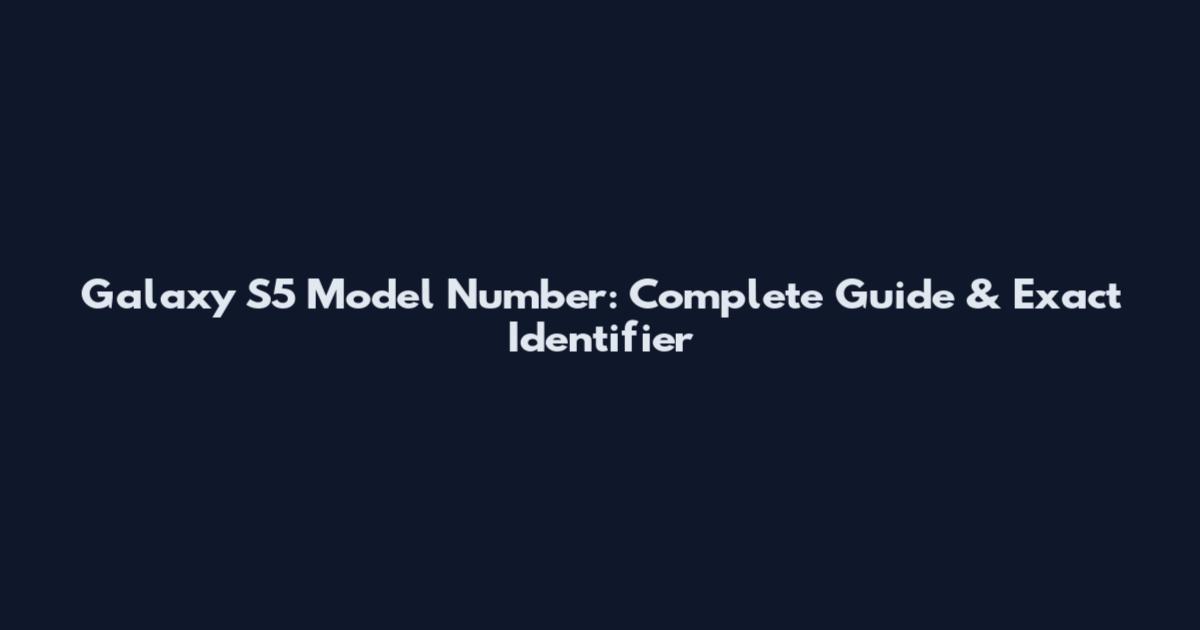 Galaxy S5 Model Number: Complete Guide & Exact Identifier