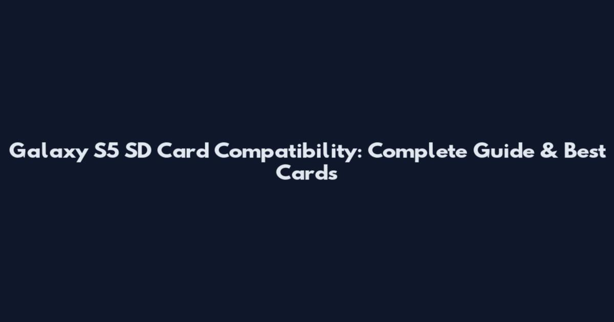 Galaxy S5 SD Card Compatibility: Complete Guide & Best Cards