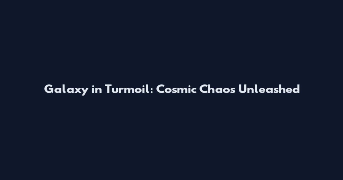 Galaxy in Turmoil: Cosmic Chaos Unleashed
