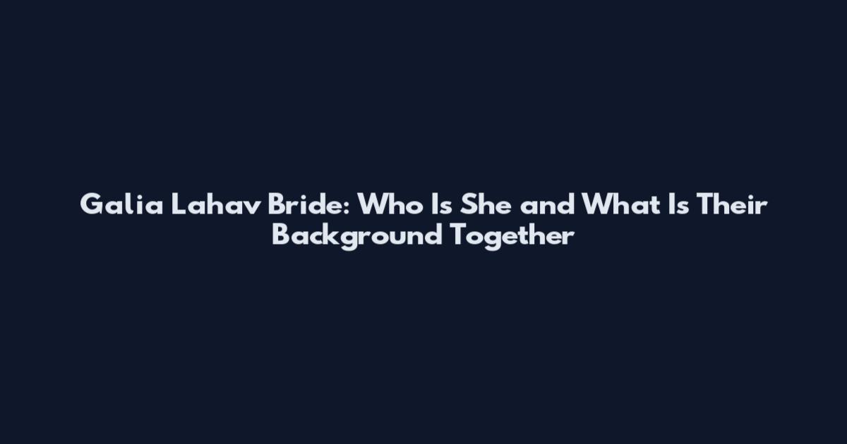 Galia Lahav Bride: Who Is She and What Is Their Background Together