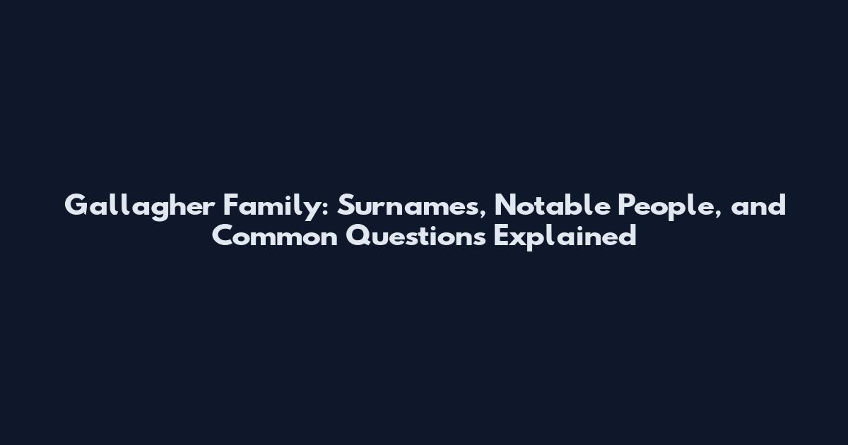 Gallagher Family: Surnames, Notable People, and Common Questions Explained