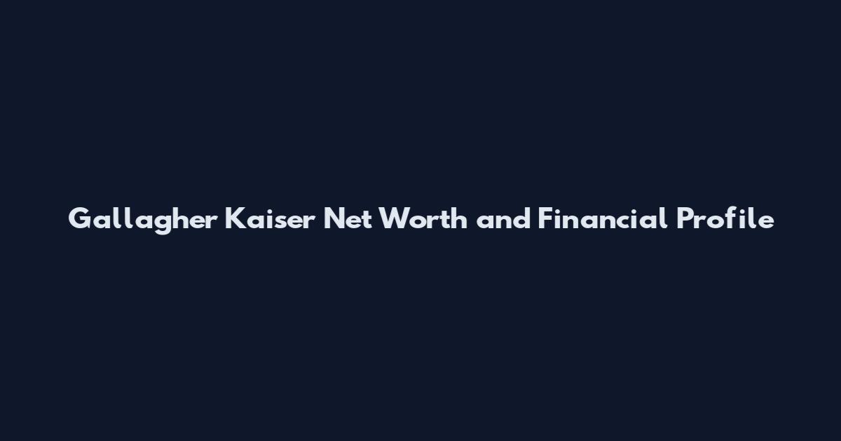 Gallagher Kaiser Net Worth and Financial Profile