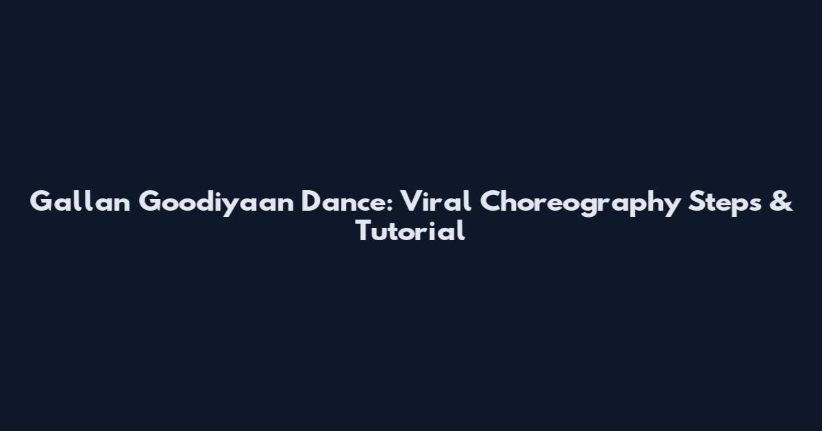 Gallan Goodiyaan Dance: Viral Choreography Steps & Tutorial