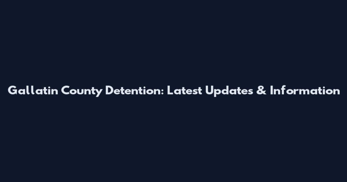 Gallatin County Detention: Latest Updates & Information