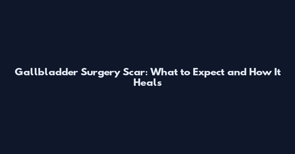 Gallbladder Surgery Scar: What to Expect and How It Heals
