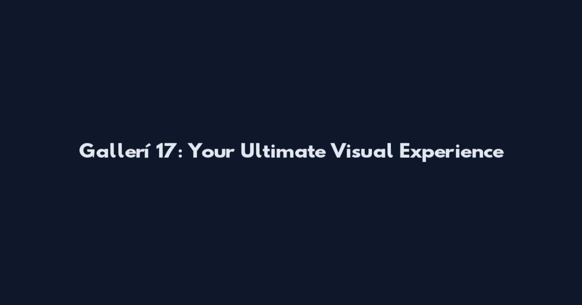 Gallerí 17: Your Ultimate Visual Experience