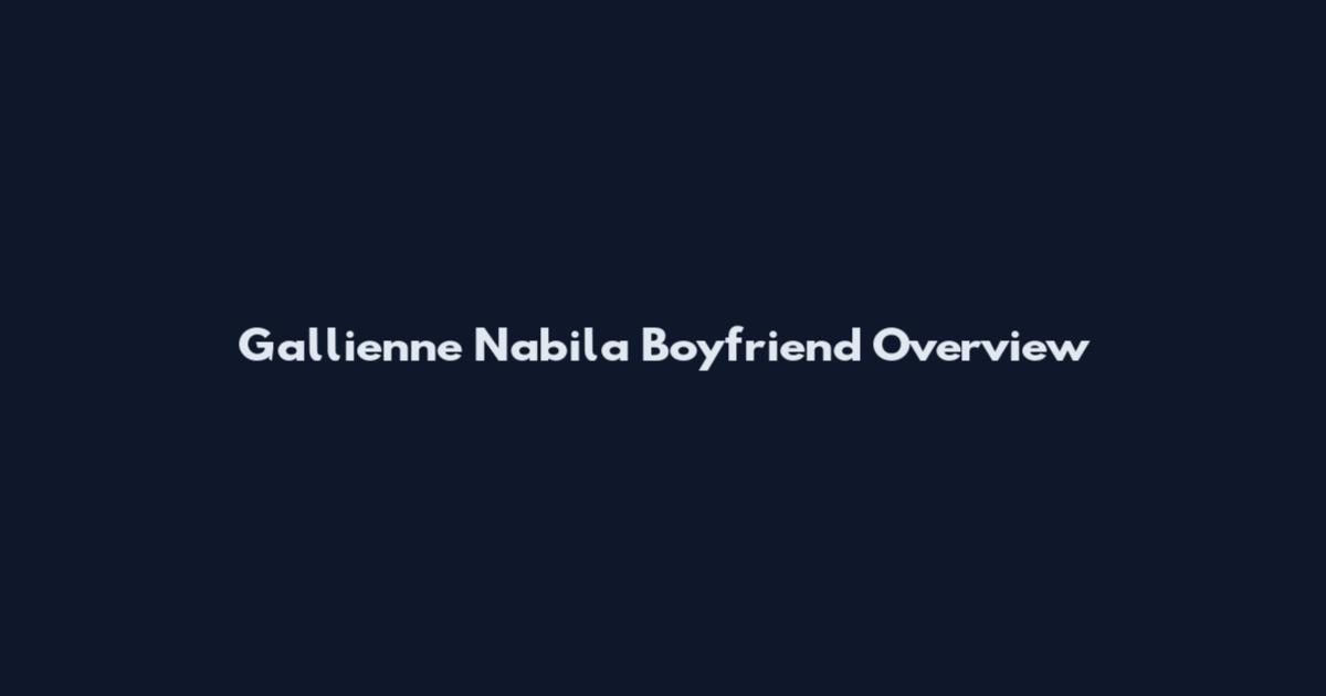 Gallienne Nabila Boyfriend Overview