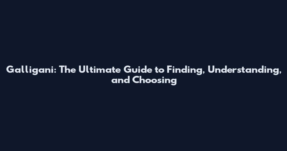 Galligani: The Ultimate Guide to Finding, Understanding, and Choosing