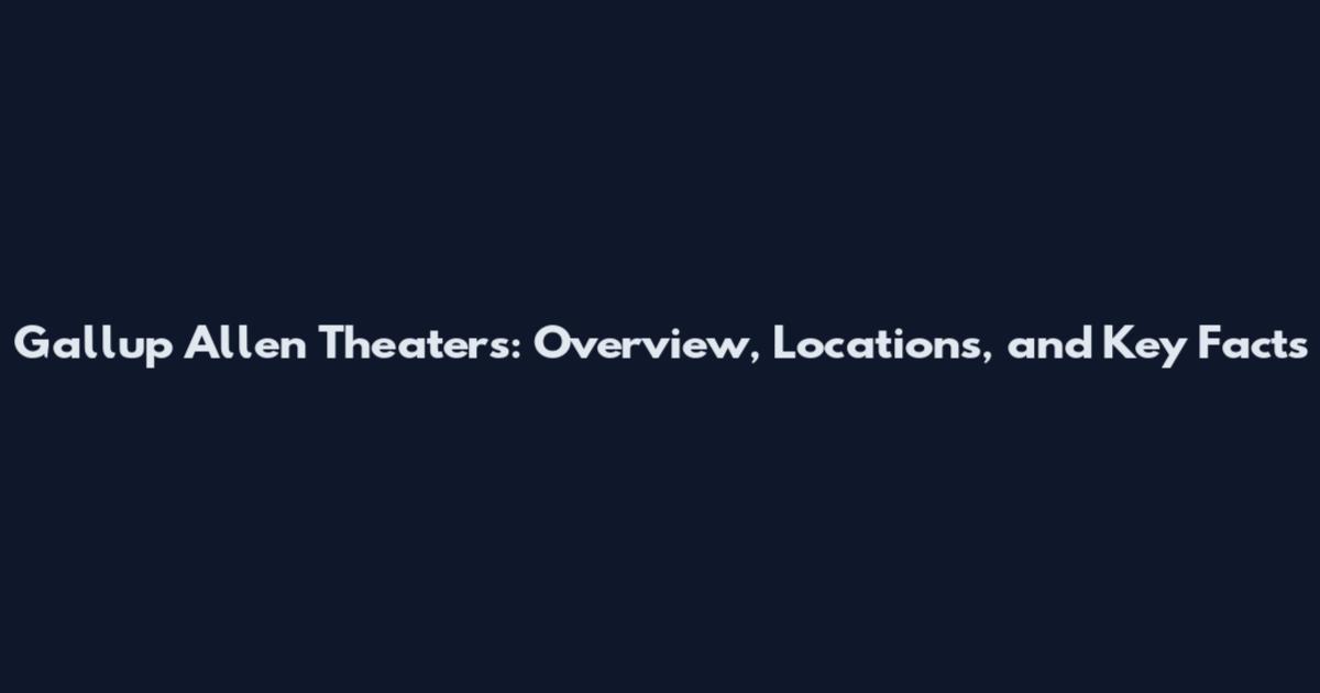 Gallup Allen Theaters: Overview, Locations, and Key Facts