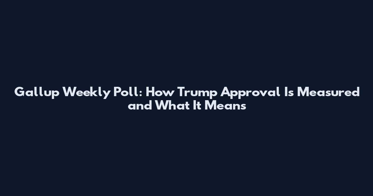 Gallup Weekly Poll: How Trump Approval Is Measured and What It Means