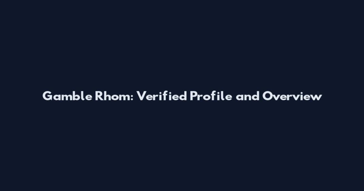Gamble Rhom: Verified Profile and Overview