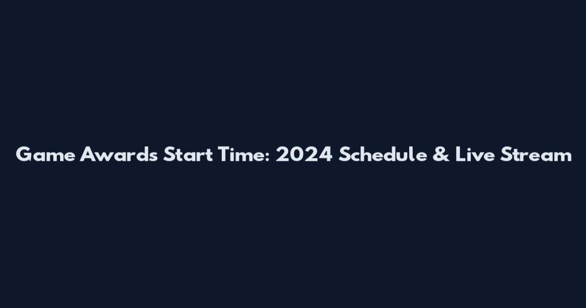 Game Awards Start Time: 2024 Schedule & Live Stream