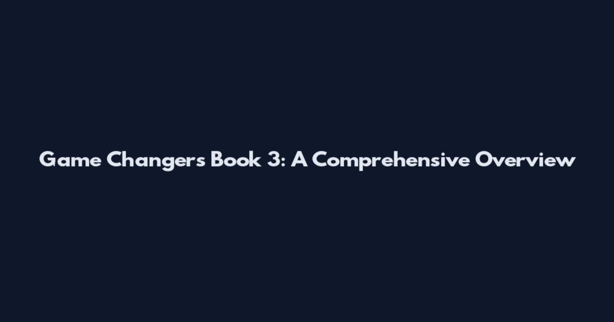 Game Changers Book 3: A Comprehensive Overview