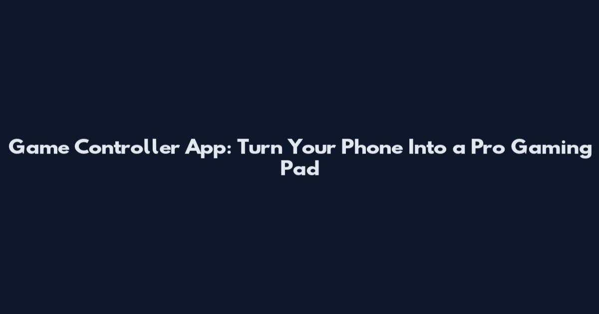 Game Controller App: Turn Your Phone Into a Pro Gaming Pad