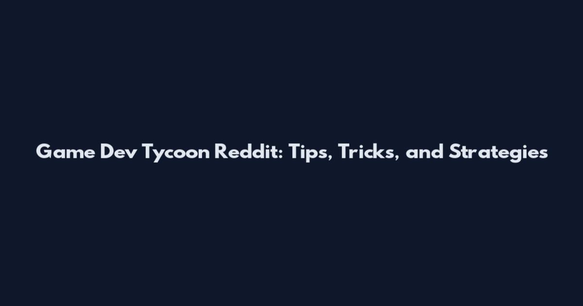 Game Dev Tycoon Reddit: Tips, Tricks, and Strategies
