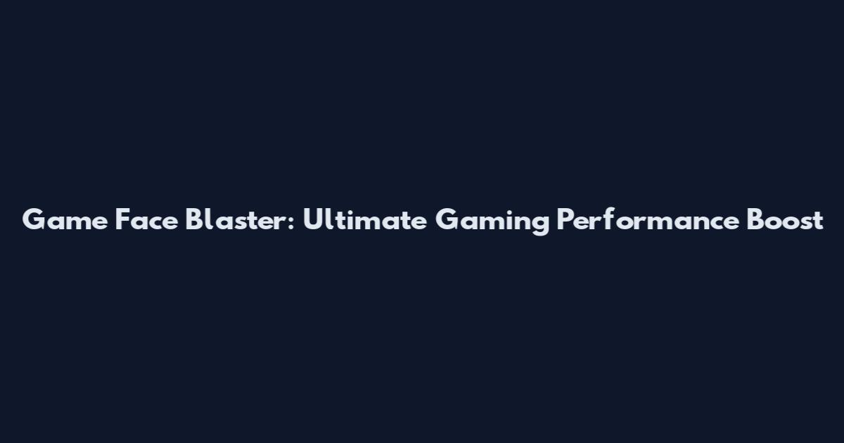Game Face Blaster: Ultimate Gaming Performance Boost