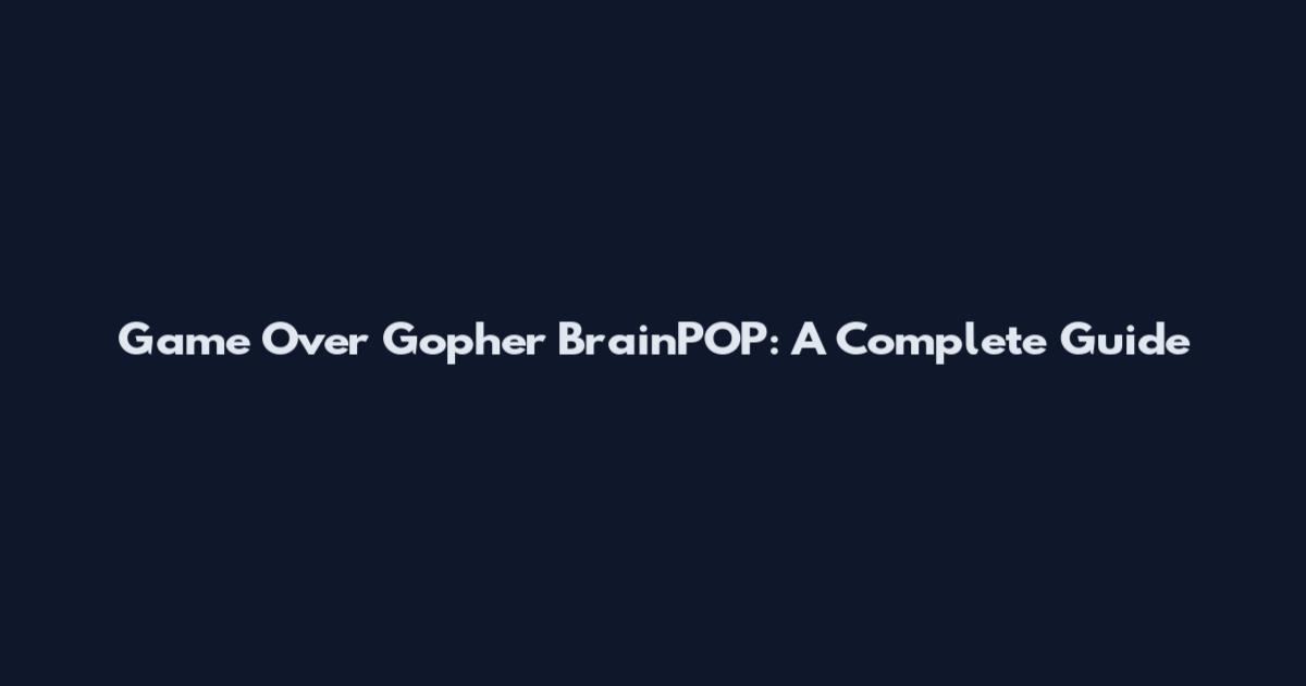 Game Over Gopher BrainPOP: A Complete Guide