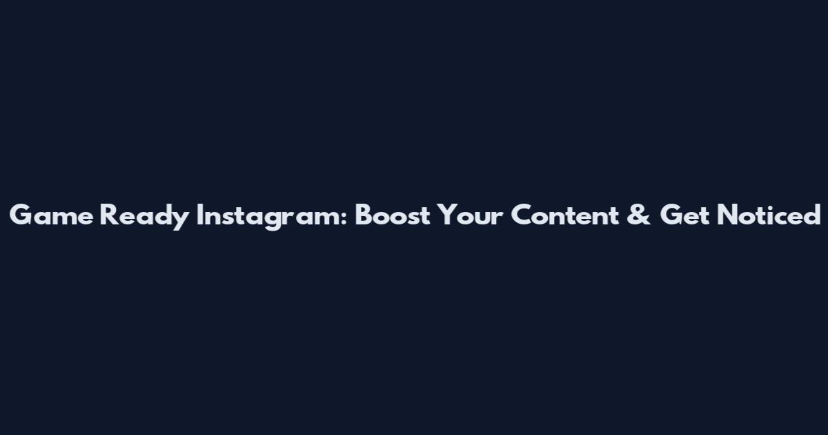 Game Ready Instagram: Boost Your Content & Get Noticed