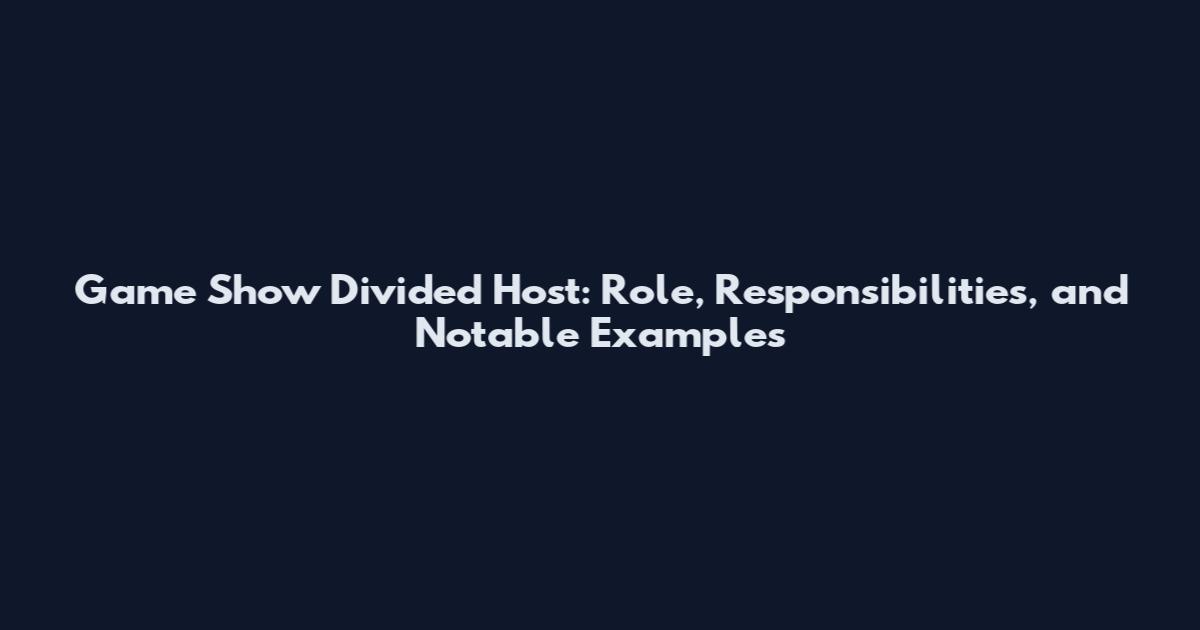 Game Show Divided Host: Role, Responsibilities, and Notable Examples