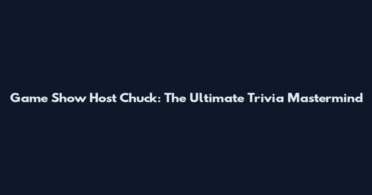 Game Show Host Chuck: The Ultimate Trivia Mastermind