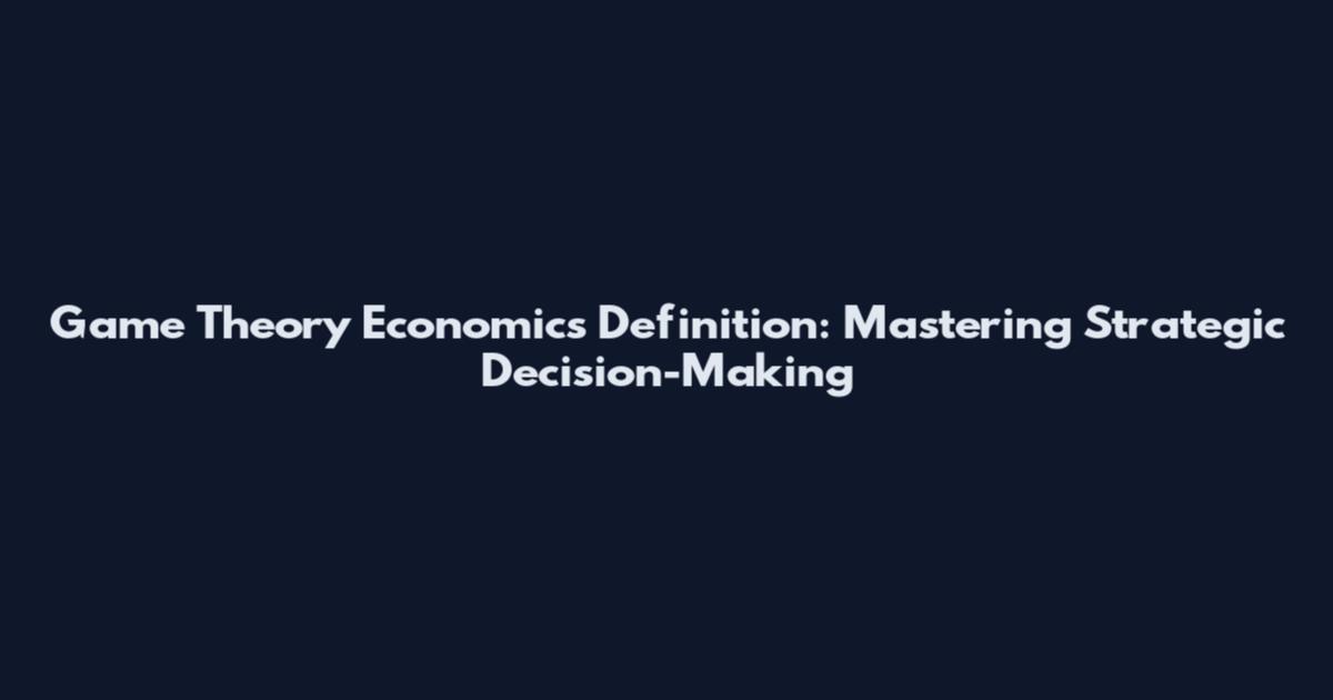 Game Theory Economics Definition: Mastering Strategic Decision-Making