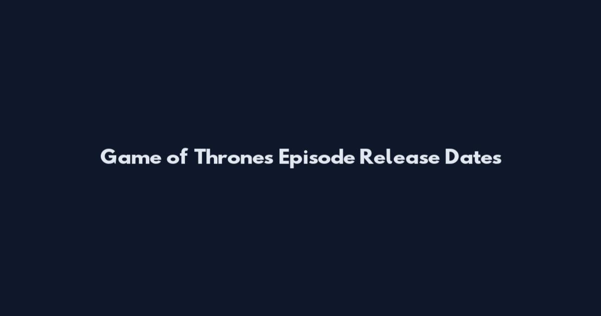 Game of Thrones Episode Release Dates