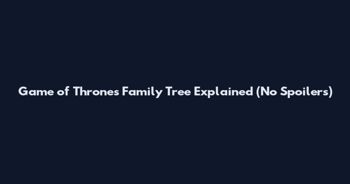 Game of Thrones Family Tree Explained (No Spoilers)