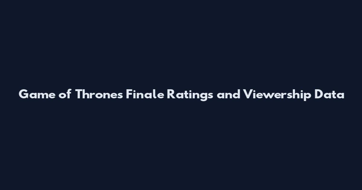 Game of Thrones Finale Ratings and Viewership Data