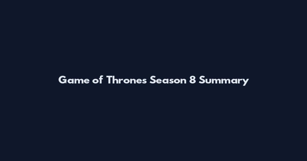 Game of Thrones Season 8 Summary