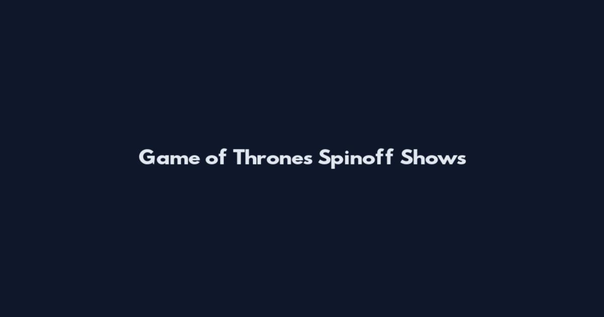Game of Thrones Spinoff Shows