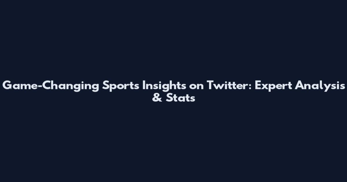 Game-Changing Sports Insights on Twitter: Expert Analysis & Stats