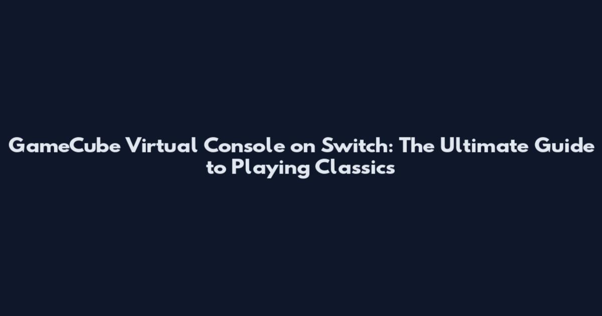 GameCube Virtual Console on Switch: The Ultimate Guide to Playing Classics