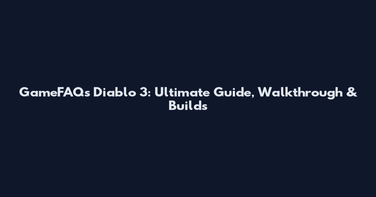 GameFAQs Diablo 3: Ultimate Guide, Walkthrough & Builds