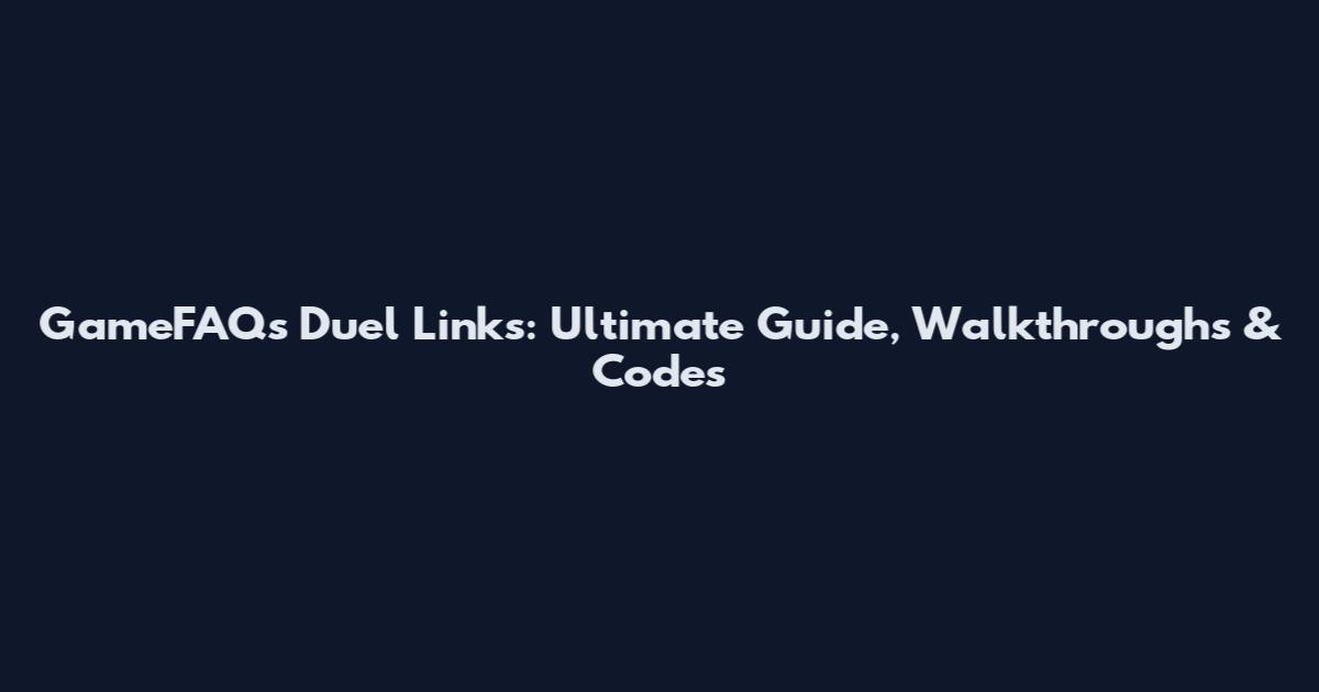 GameFAQs Duel Links: Ultimate Guide, Walkthroughs & Codes