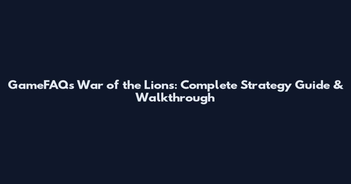 GameFAQs War of the Lions: Complete Strategy Guide & Walkthrough