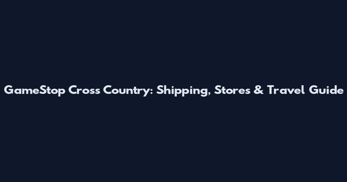 GameStop Cross Country: Shipping, Stores & Travel Guide